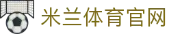 米兰体育官网入口 - 官方正版平台认证